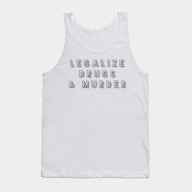 Legalize drugs and murder Tank Top by mike11209